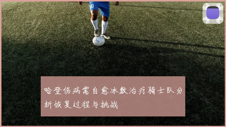 哈登伤病需自愈冰敷治疗骑士队分析恢复过程与挑战