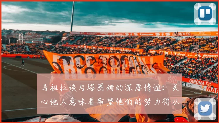 马祖拉谈与塔图姆的深厚情谊：关心他人意味着希望他们的努力得以回报